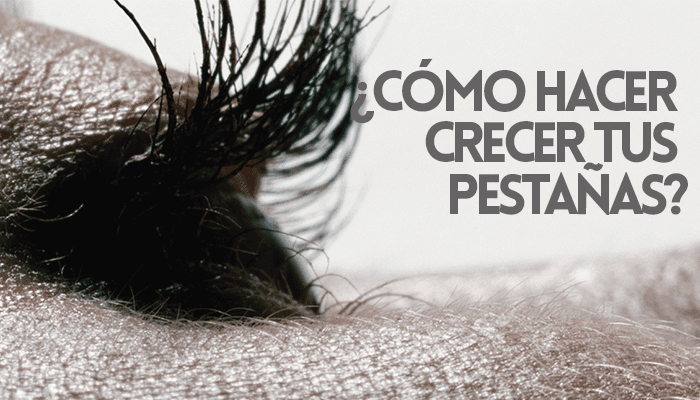 ¿Cómo hacer crecer tus pestañas?